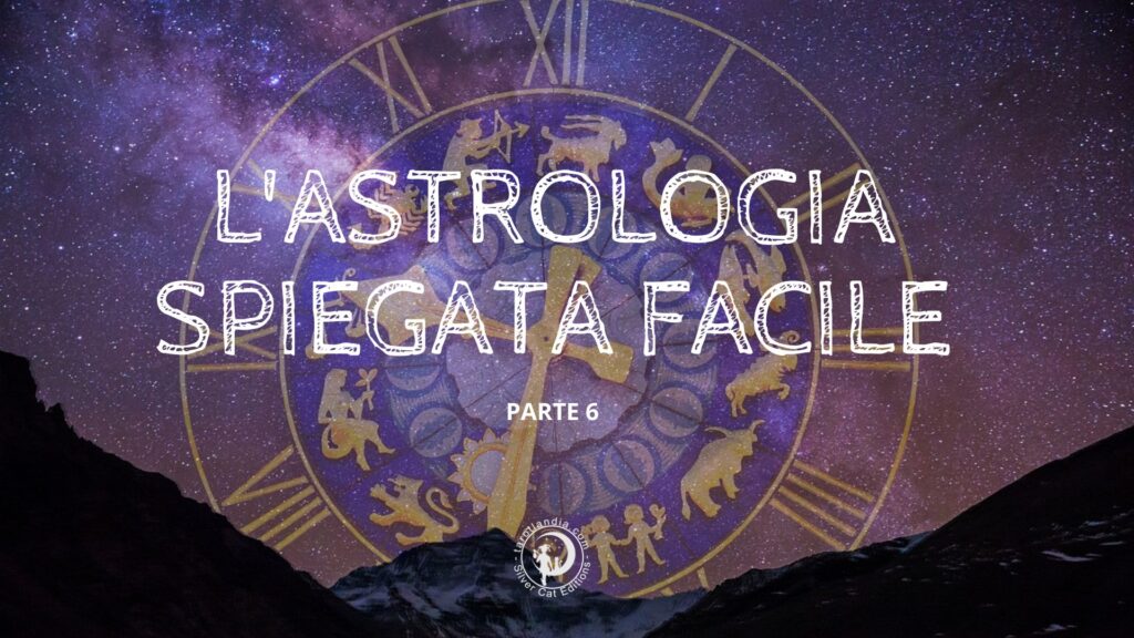 Astrologia Spiegata Facile parte 6