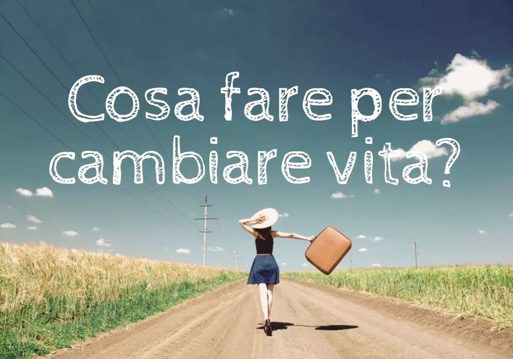 Cosa fare per cambiare vita